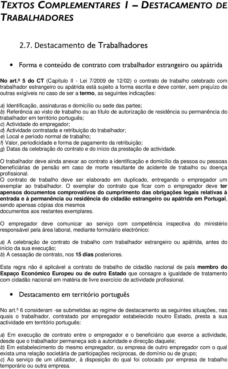 as seguintes indicações: a) Identificaçã, assinaturas e dmicíli u sede das partes; b) Referência a vist de trabalh u a títul de autrizaçã de residência u permanência d trabalhadr em territóri