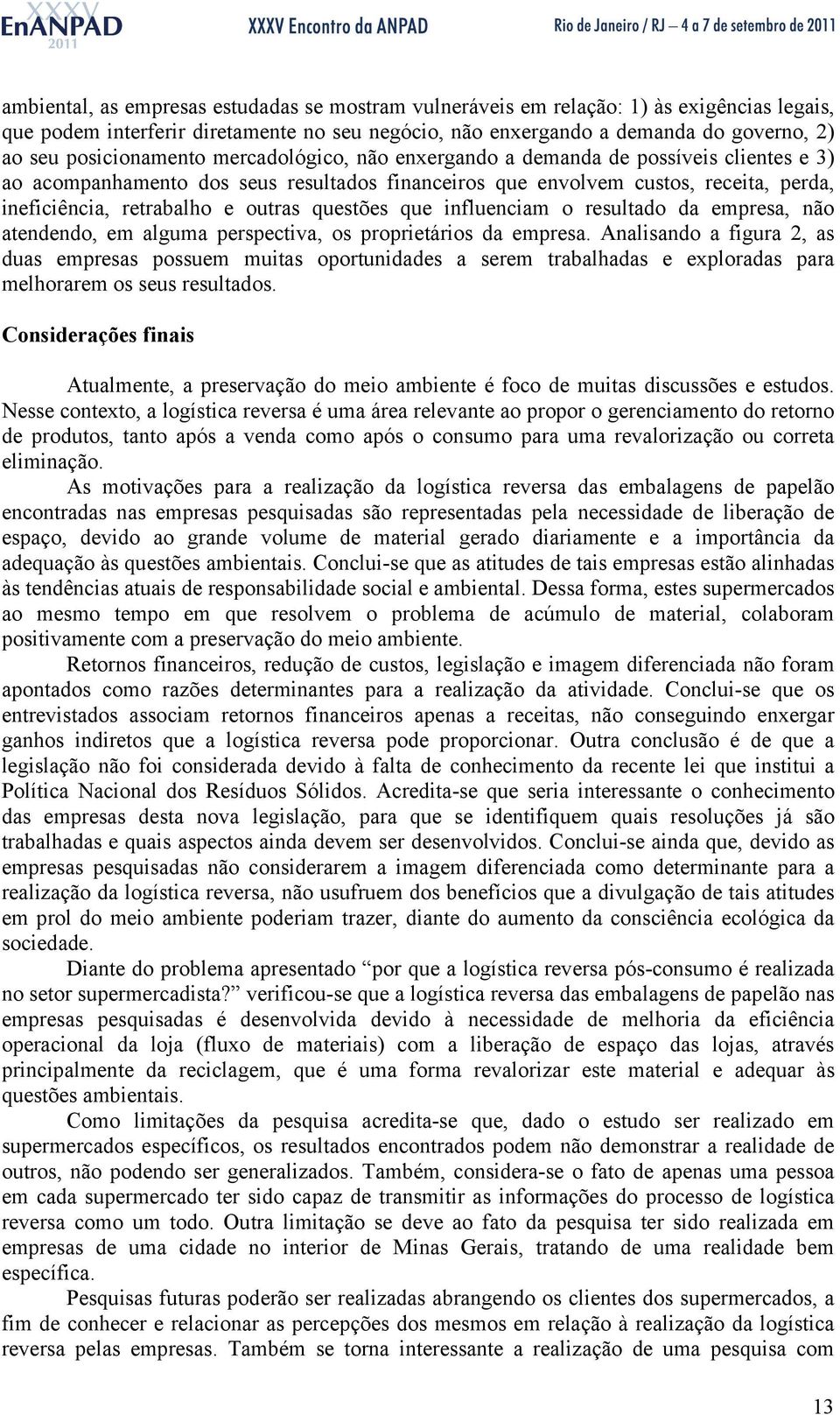 outras questões que influenciam o resultado da empresa, não atendendo, em alguma perspectiva, os proprietários da empresa.