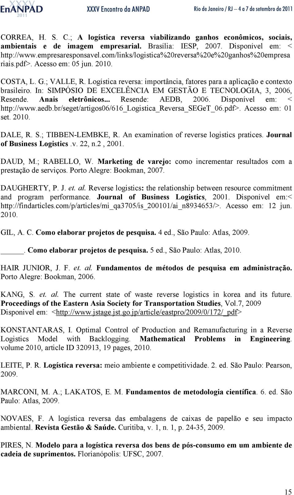 In: SIMPÓSIO DE EXCELÊNCIA EM GESTÃO E TECNOLOGIA, 3, 2006, Resende. Anais eletrônicos... Resende: AEDB, 2006. Disponível em: < http://www.aedb.br/seget/artigos06/616_logistica_reversa_seget_06.pdf>.
