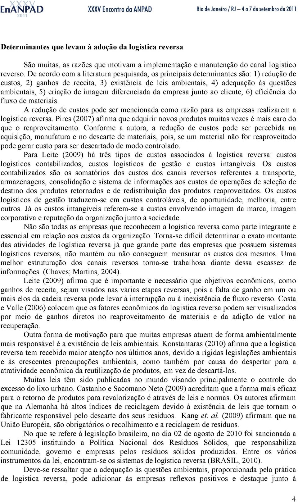 de imagem diferenciada da empresa junto ao cliente, 6) eficiência do fluxo de materiais. A redução de custos pode ser mencionada como razão para as empresas realizarem a logística reversa.