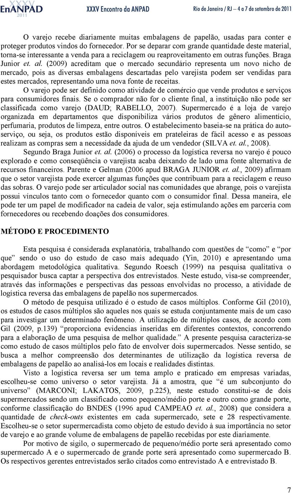 (2009) acreditam que o mercado secundário representa um novo nicho de mercado, pois as diversas embalagens descartadas pelo varejista podem ser vendidas para estes mercados, representando uma nova