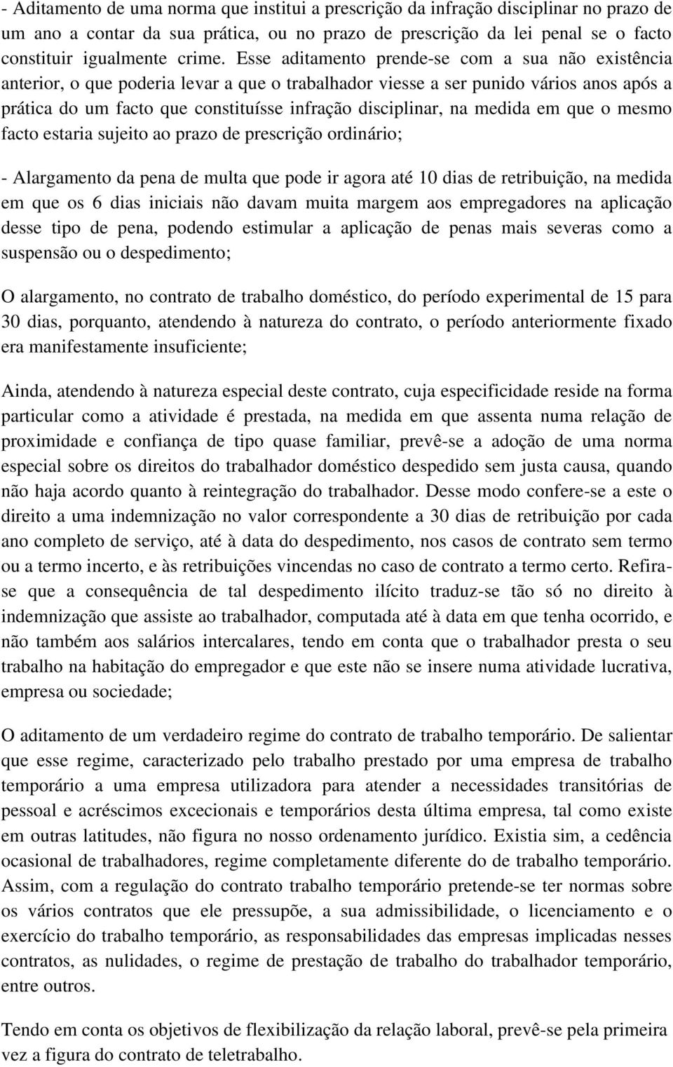 na medida em que o mesmo facto estaria sujeito ao prazo de prescrição ordinário; - Alargamento da pena de multa que pode ir agora até 10 dias de retribuição, na medida em que os 6 dias iniciais não