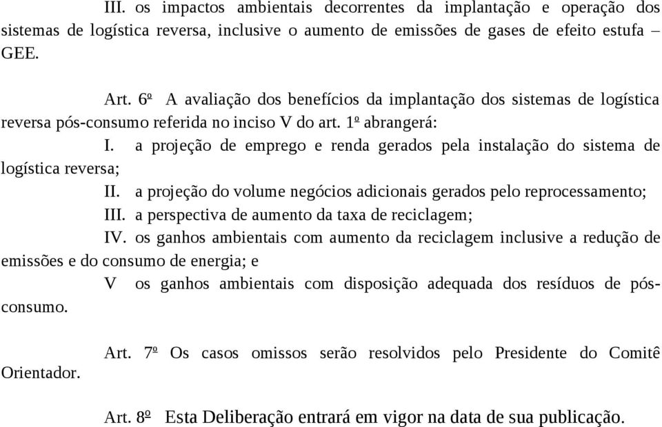 a projeção de emprego e renda gerados pela instalação do sistema de logística reversa; II. a projeção do volume negócios adicionais gerados pelo reprocessamento; III.