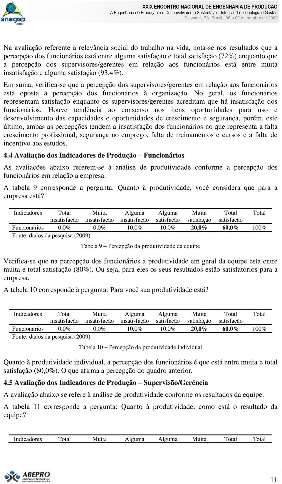 Em suma, verifica-se que a percepção dos supervisores/gerentes em relação aos funcionários está oposta à percepção dos funcionários à organização.