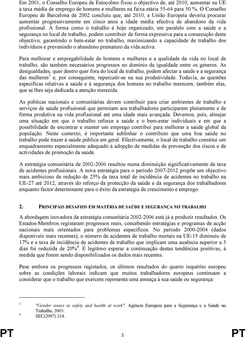 A forma como o trabalho é hoje organizado, em paralelo com a saúde e a segurança no local de trabalho, podem contribuir de forma expressiva para a consecução deste objectivo, garantindo o bem-estar