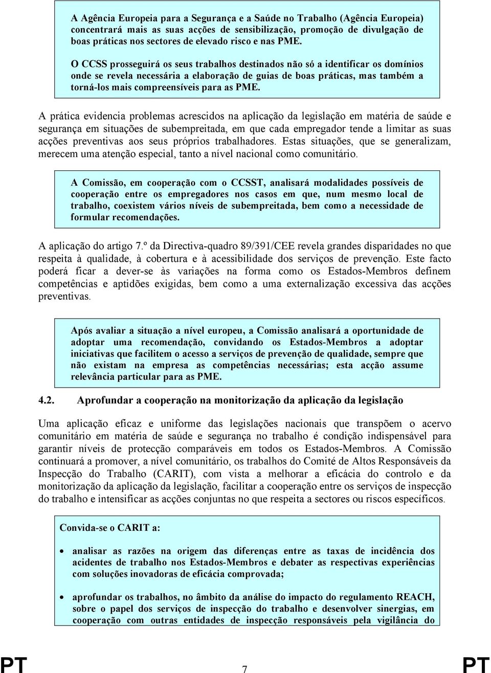 O CCSS prosseguirá os seus trabalhos destinados não só a identificar os domínios onde se revela necessária a elaboração de guias de boas práticas, mas também a torná-los mais compreensíveis para as