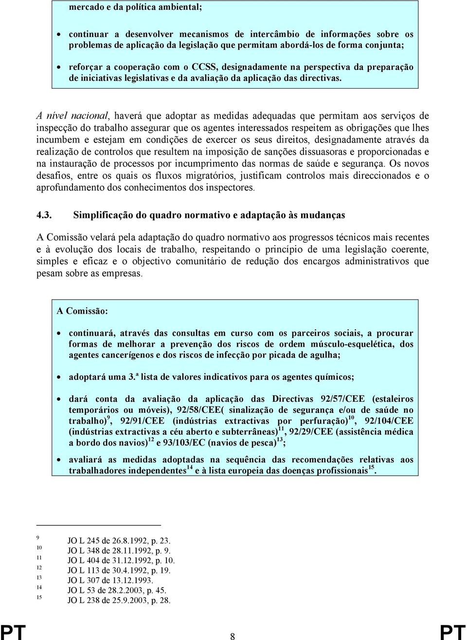 A nível nacional, haverá que adoptar as medidas adequadas que permitam aos serviços de inspecção do trabalho assegurar que os agentes interessados respeitem as obrigações que lhes incumbem e estejam