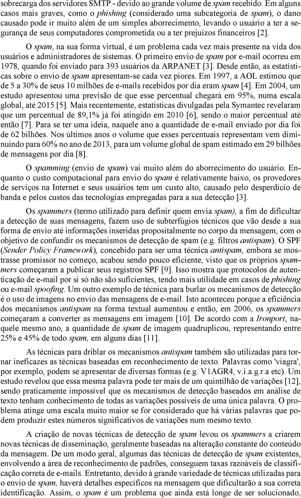 computadores comprometida ou a ter prejuízos financeiros [2]. O spam, na sua forma virtual, é um problema cada vez mais presente na vida dos usuários e administradores de sistemas.