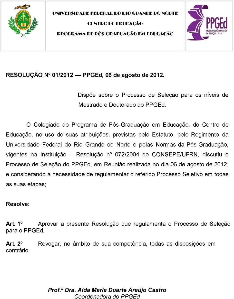 Normas da Pós-Graduação, vigentes na Instituição Resolução nº 072/2004 do CONSEPE/UFRN, discutiu o Processo de Seleção do PPGEd, em Reunião realizada no dia 06 de agosto de 2012, e considerando a