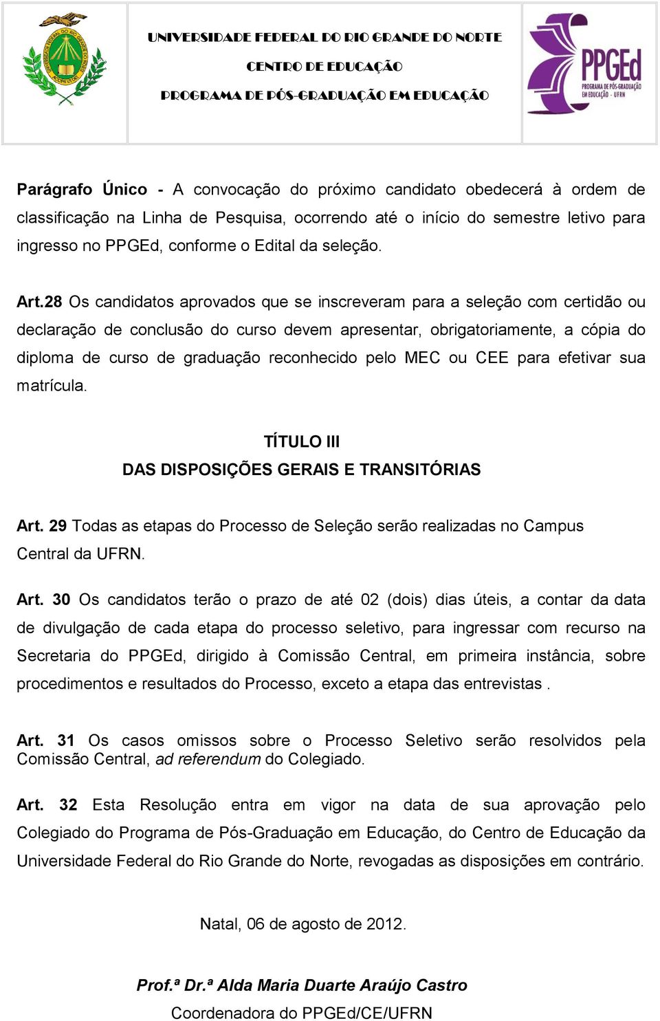 28 Os candidatos aprovados que se inscreveram para a seleção com certidão ou declaração de conclusão do curso devem apresentar, obrigatoriamente, a cópia do diploma de curso de graduação reconhecido