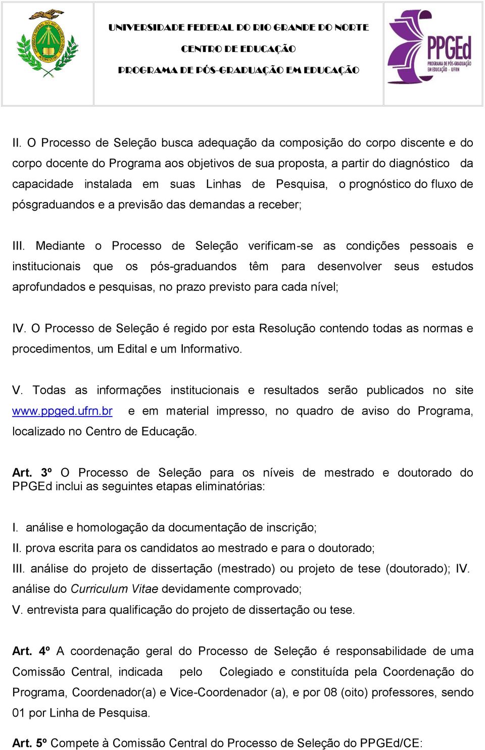 Mediante o Processo de Seleção verificam-se as condições pessoais e institucionais que os pós-graduandos têm para desenvolver seus estudos aprofundados e pesquisas, no prazo previsto para cada nível;