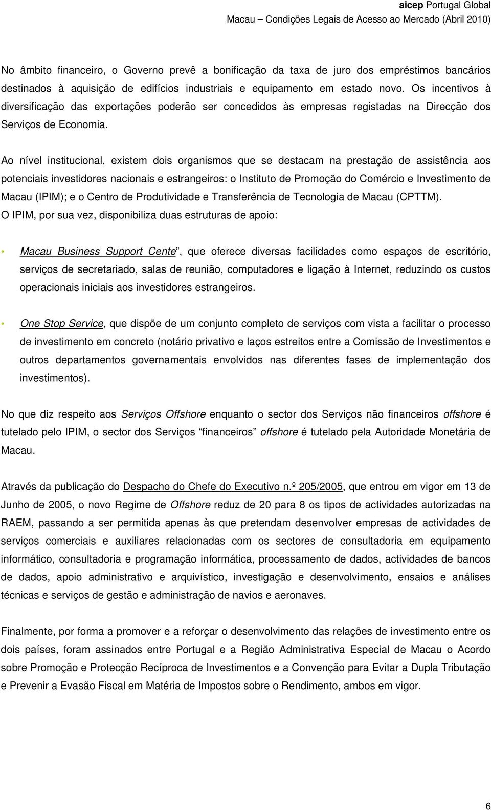 Ao nível institucional, existem dois organismos que se destacam na prestação de assistência aos potenciais investidores nacionais e estrangeiros: o Instituto de Promoção do Comércio e Investimento de