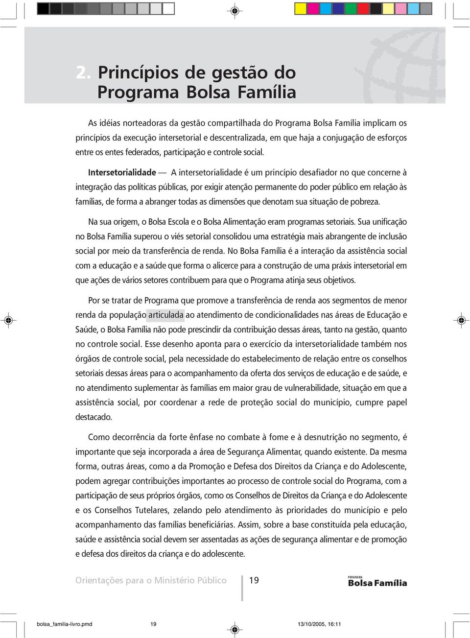 Intersetorialidade A intersetorialidade é um princípio desafiador no que concerne à integração das políticas públicas, por exigir atenção permanente do poder público em relação às famílias, de forma