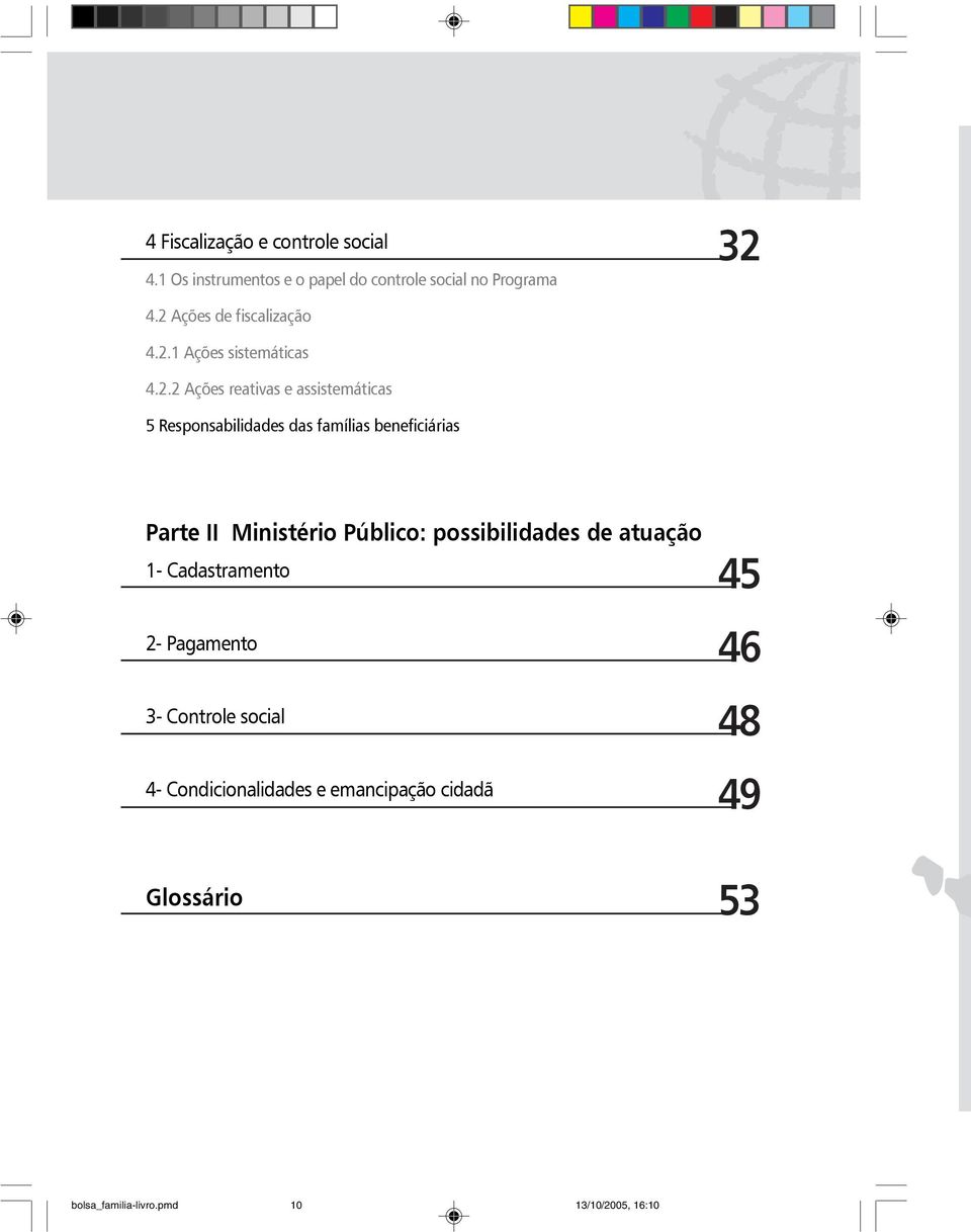 famílias beneficiárias Parte II Ministério Público: possibilidades de atuação 1- Cadastramento 2- Pagamento 3-