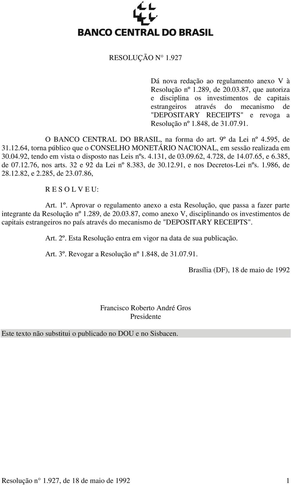 O BANCO CENTRAL DO BRASIL, na forma do art. 9º da Lei nº 4.595, de 31.12.64, torna público que o CONSELHO MONETÁRIO NACIONAL, em sessão realizada em 30.04.92, tendo em vista o disposto nas Leis nºs.