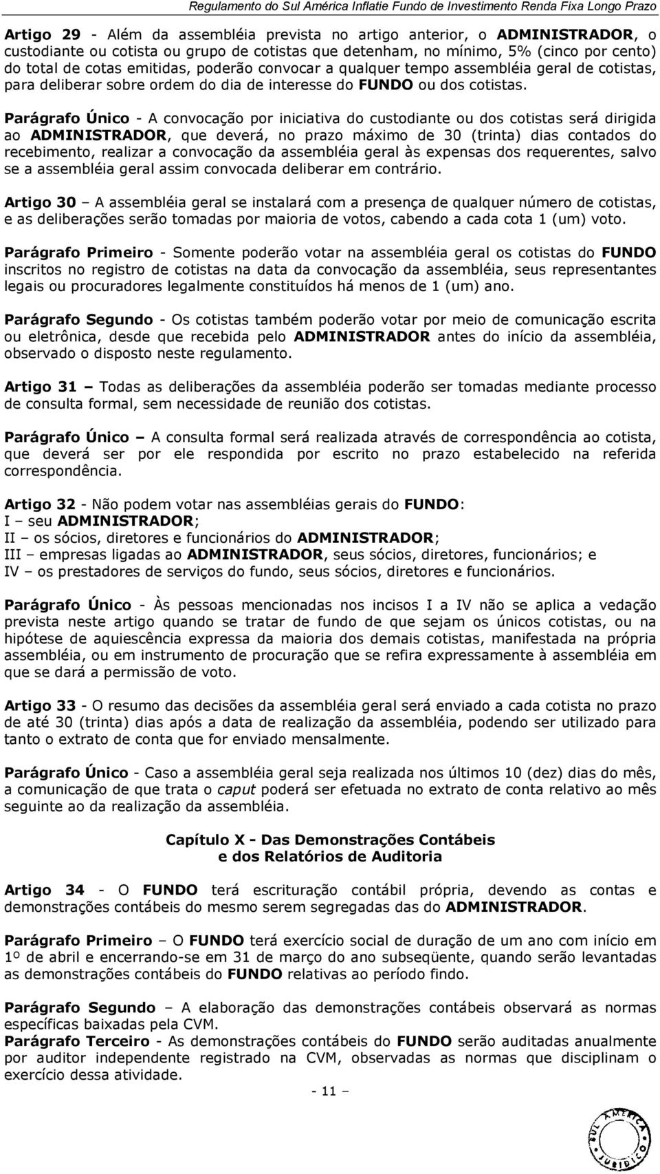 Parágrafo Único - A convocação por iniciativa do custodiante ou dos cotistas será dirigida ao ADMINISTRADOR, que deverá, no prazo máximo de 30 (trinta) dias contados do recebimento, realizar a