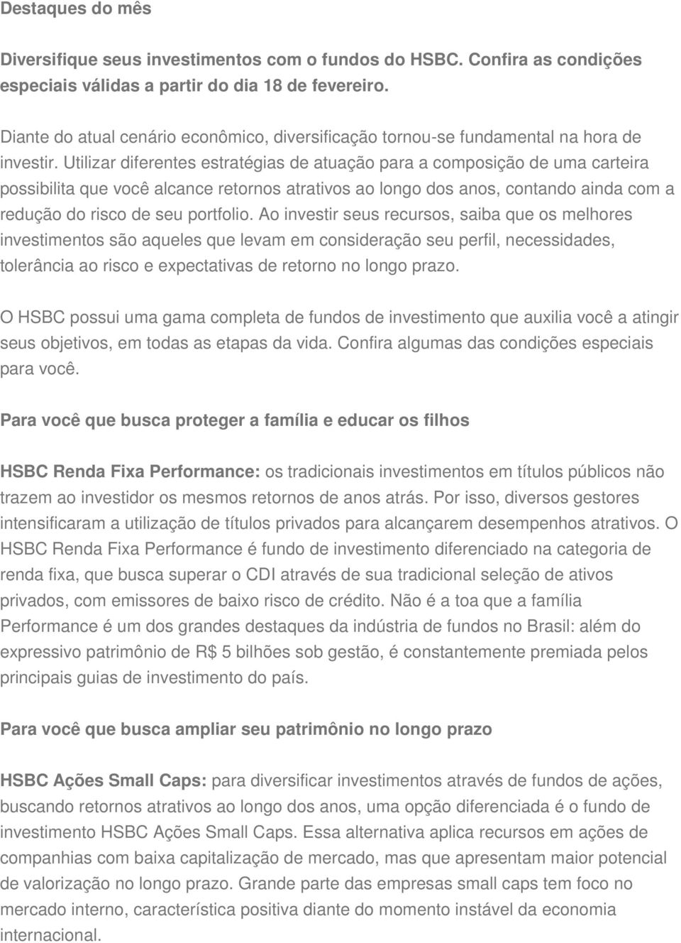 Utilizar diferentes estratégias de atuação para a composição de uma carteira possibilita que você alcance retornos atrativos ao longo dos anos, contando ainda com a redução do risco de seu portfolio.