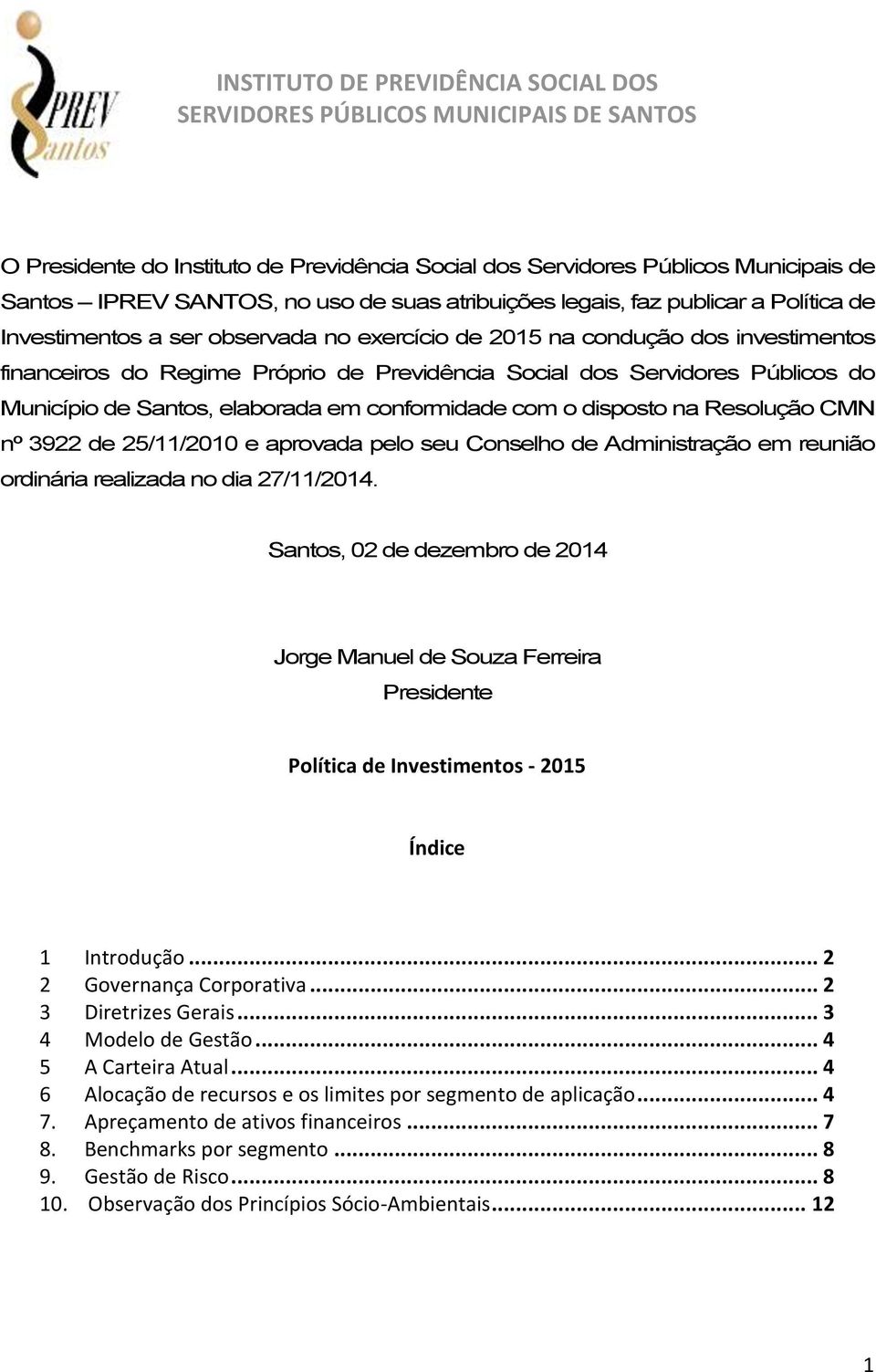 Públicos do Município de Santos, elaborada em conformidade com o disposto na Resolução CMN nº 3922 de 25/11/2010 e aprovada pelo seu Conselho de Administração em reunião ordinária realizada no dia