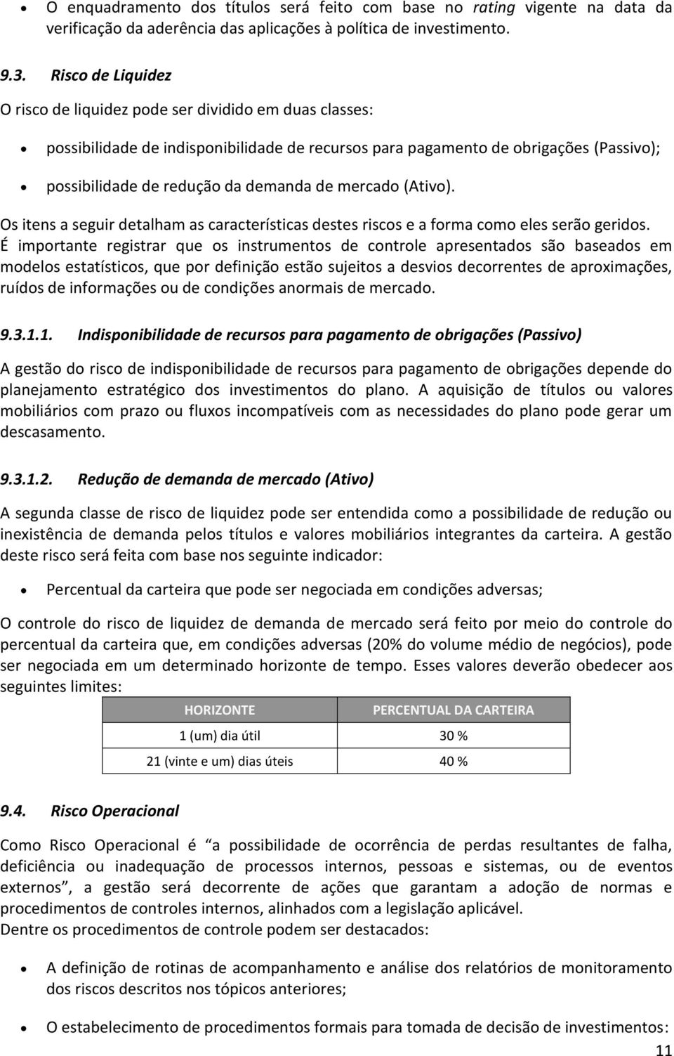 mercado (Ativo). Os itens a seguir detalham as características destes riscos e a forma como eles serão geridos.