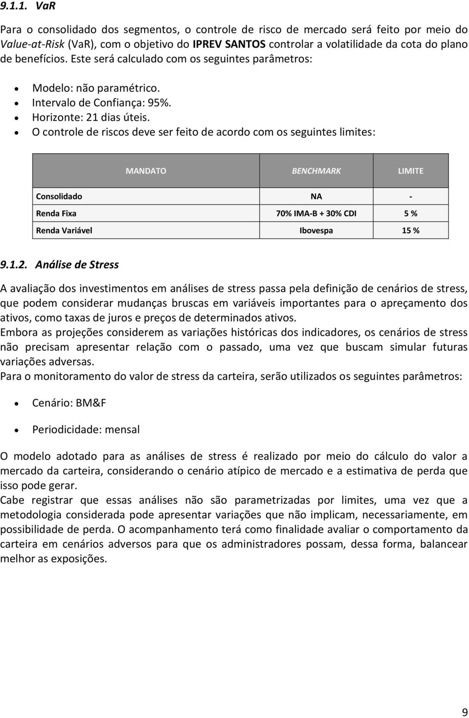 O controle de riscos deve ser feito de acordo com os seguintes limites: MANDATO BENCHMARK LIMITE Consolidado NA - Renda Fixa 70% IMA-B + 30% CDI 5 % Renda Variável Ibovespa 15 % 9.1.2.