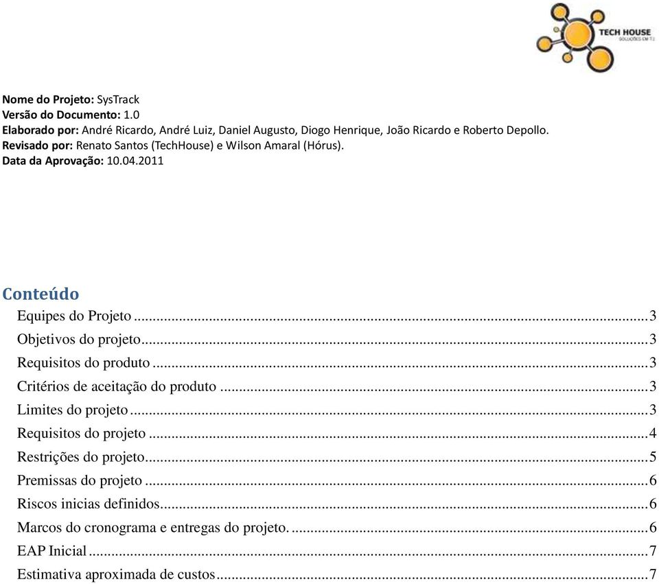 Revisado por: Renato Santos (TechHouse) e Wilson Amaral (Hórus). Data da Aprovação: 10.04.2011 Conteúdo Equipes do Projeto... 3 Objetivos do projeto.