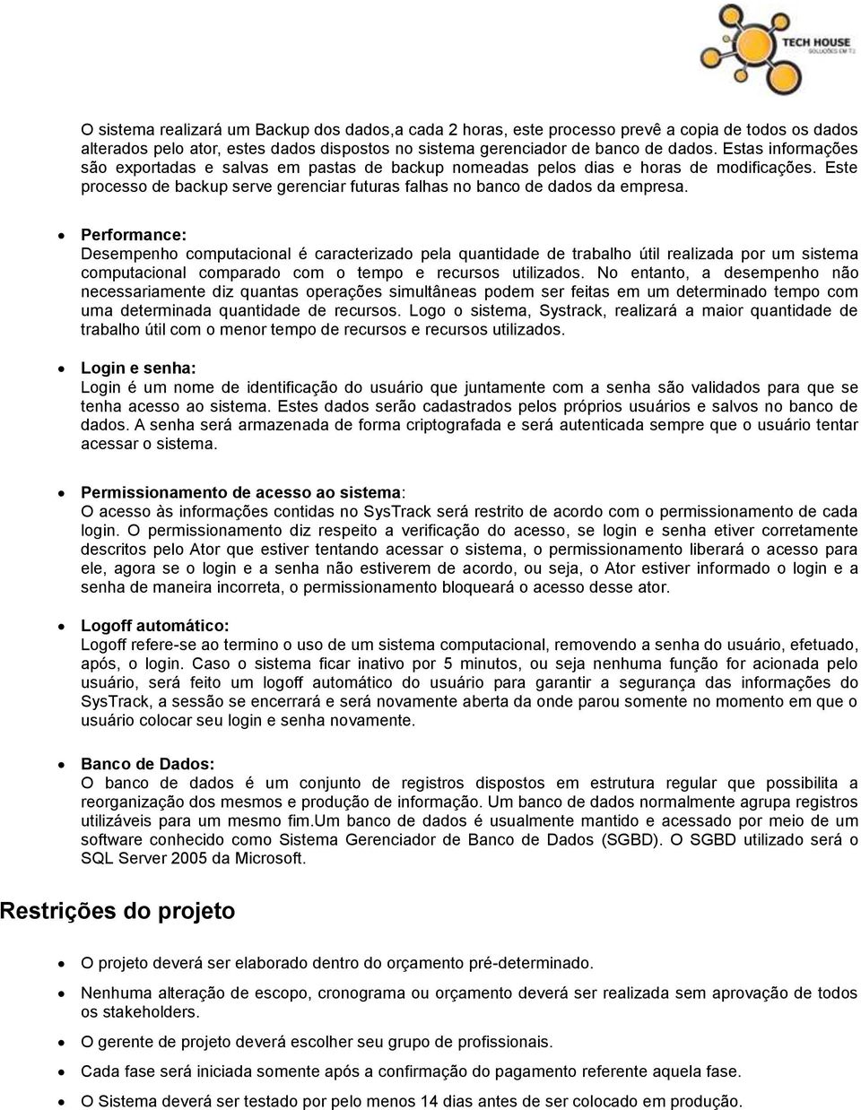 Performance: Desempenho computacional é caracterizado pela quantidade de trabalho útil realizada por um sistema computacional comparado com o tempo e recursos utilizados.