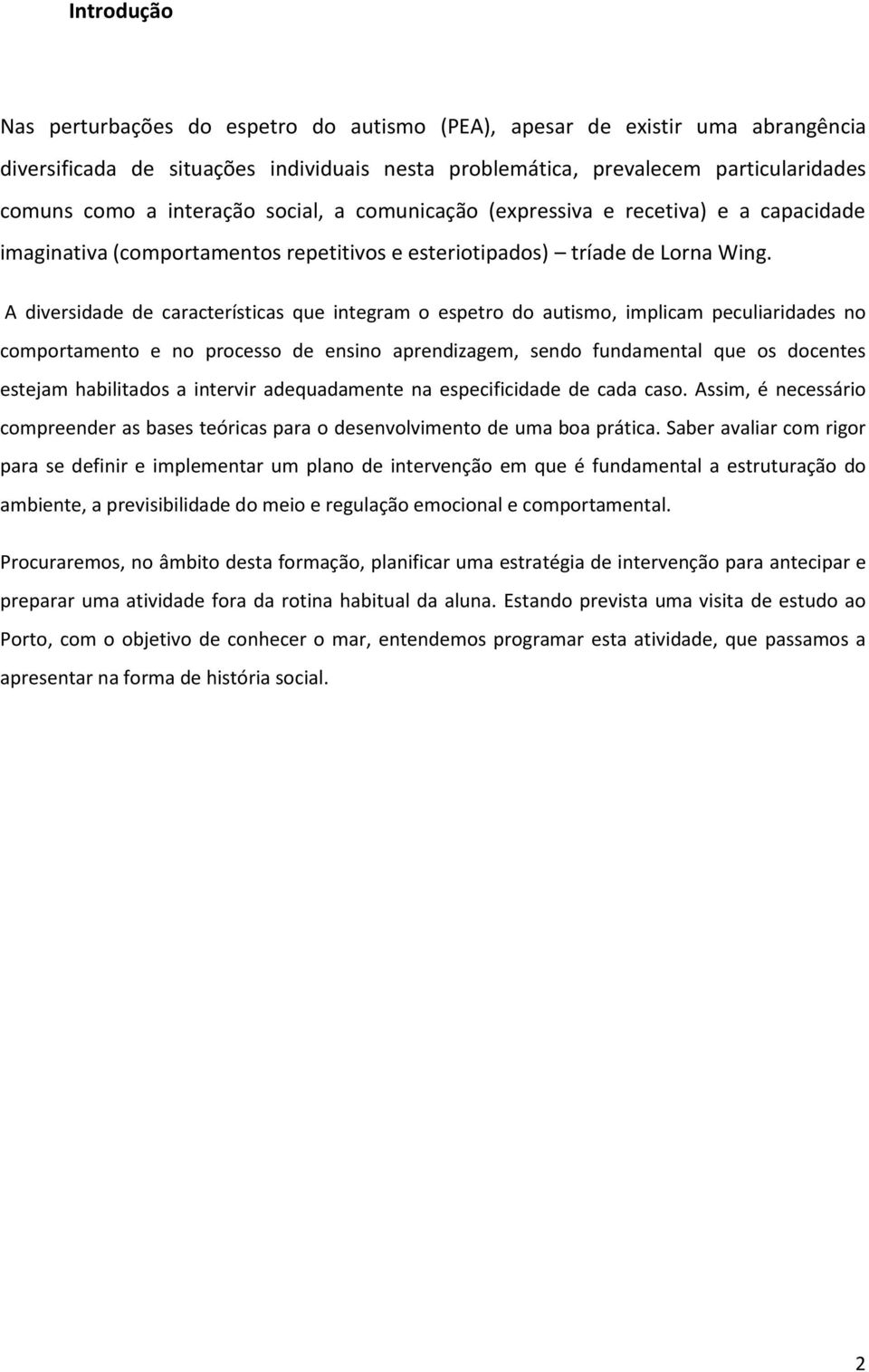 A diversidade de características que integram o espetro do autismo, implicam peculiaridades no comportamento e no processo de ensino aprendizagem, sendo fundamental que os docentes estejam