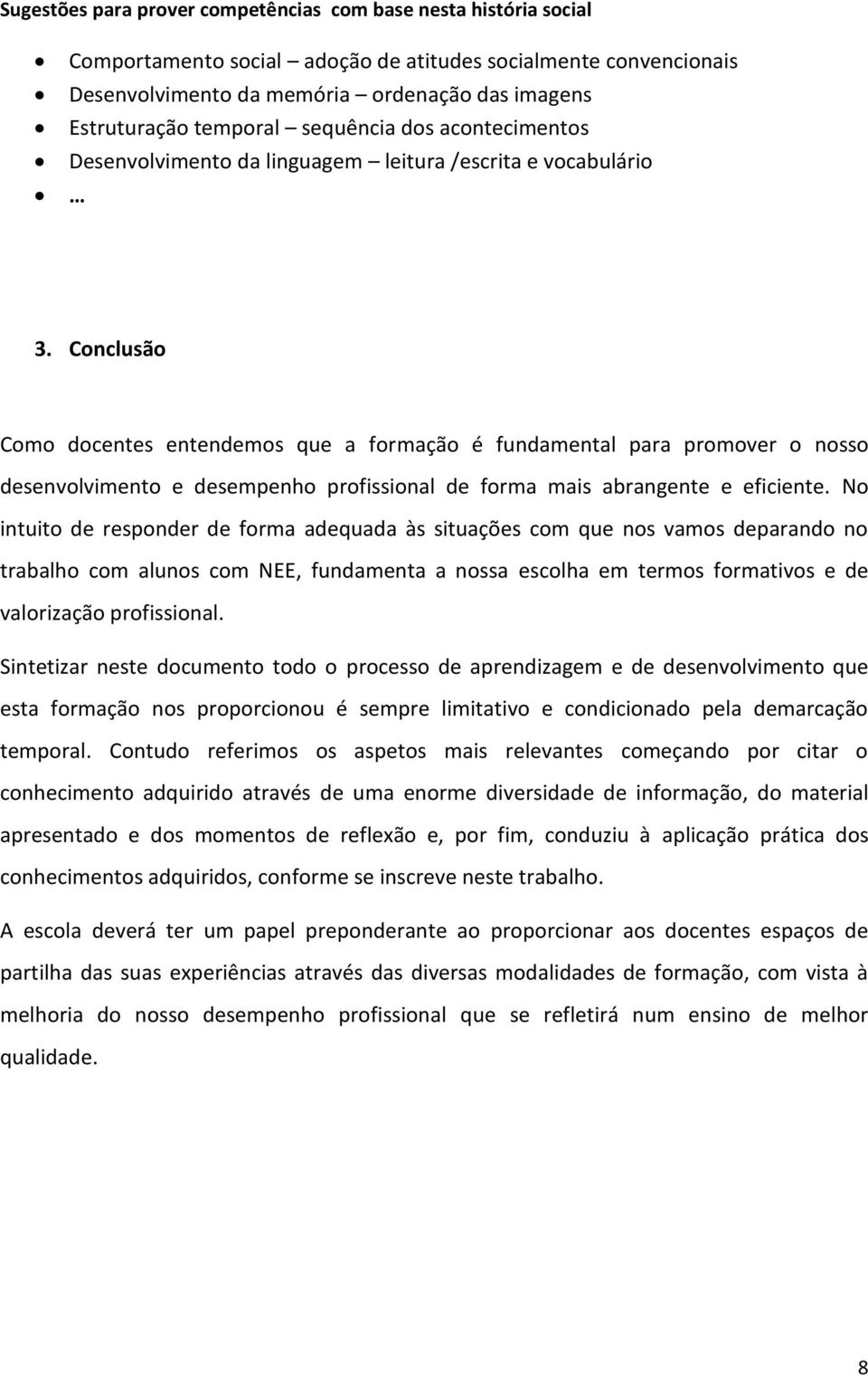 Conclusão Como docentes entendemos que a formação é fundamental para promover o nosso desenvolvimento e desempenho profissional de forma mais abrangente e eficiente.