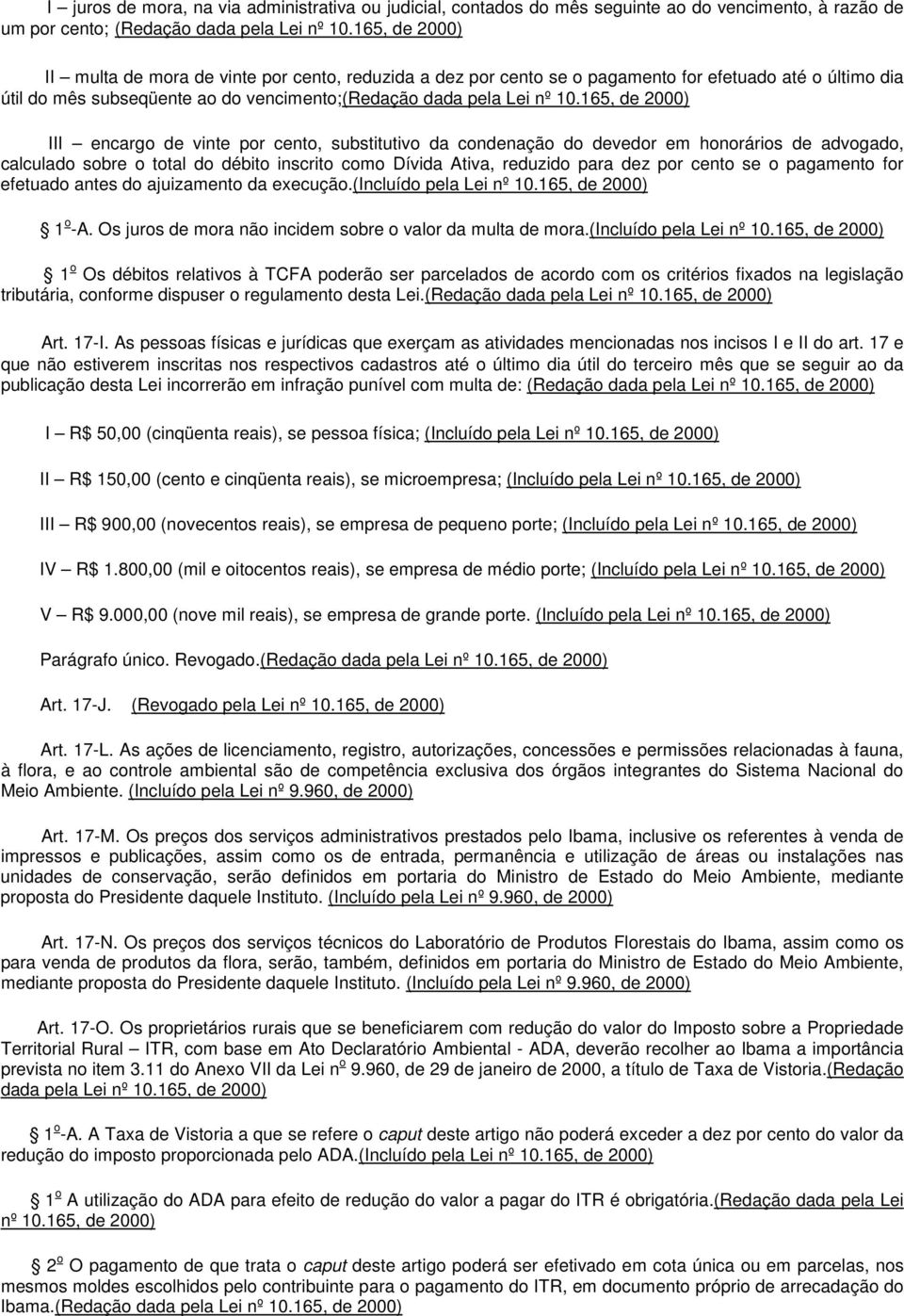 165, de 2000) III encargo de vinte por cento, substitutivo da condenação do devedor em honorários de advogado, calculado sobre o total do débito inscrito como Dívida Ativa, reduzido para dez por