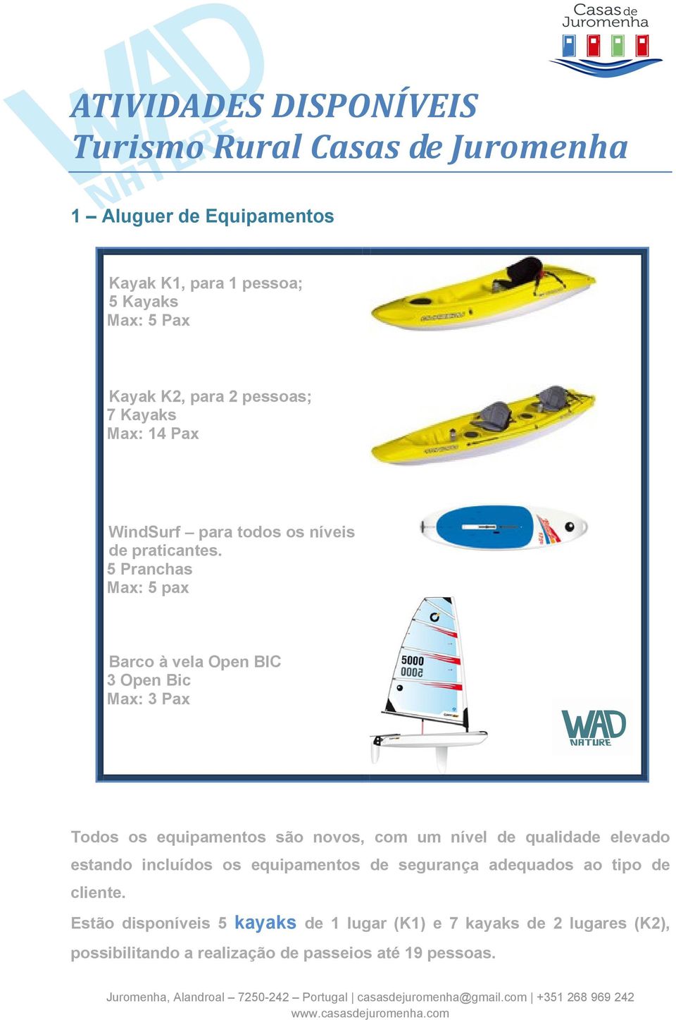 5 Pranchas Max: 5 pax Barco à vela Open BIC 3 Open Bic Max: 3 Pax Todos os equipamentos são novos, com um nível de qualidade elevado