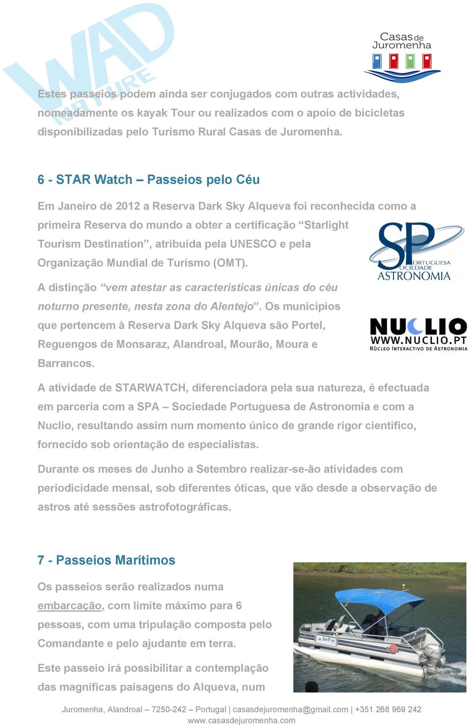 UNESCO e pela Organização Mundial de Turismo (OMT). A distinção vem atestar as características únicas do céu noturno presente, nesta zona do Alentejo.