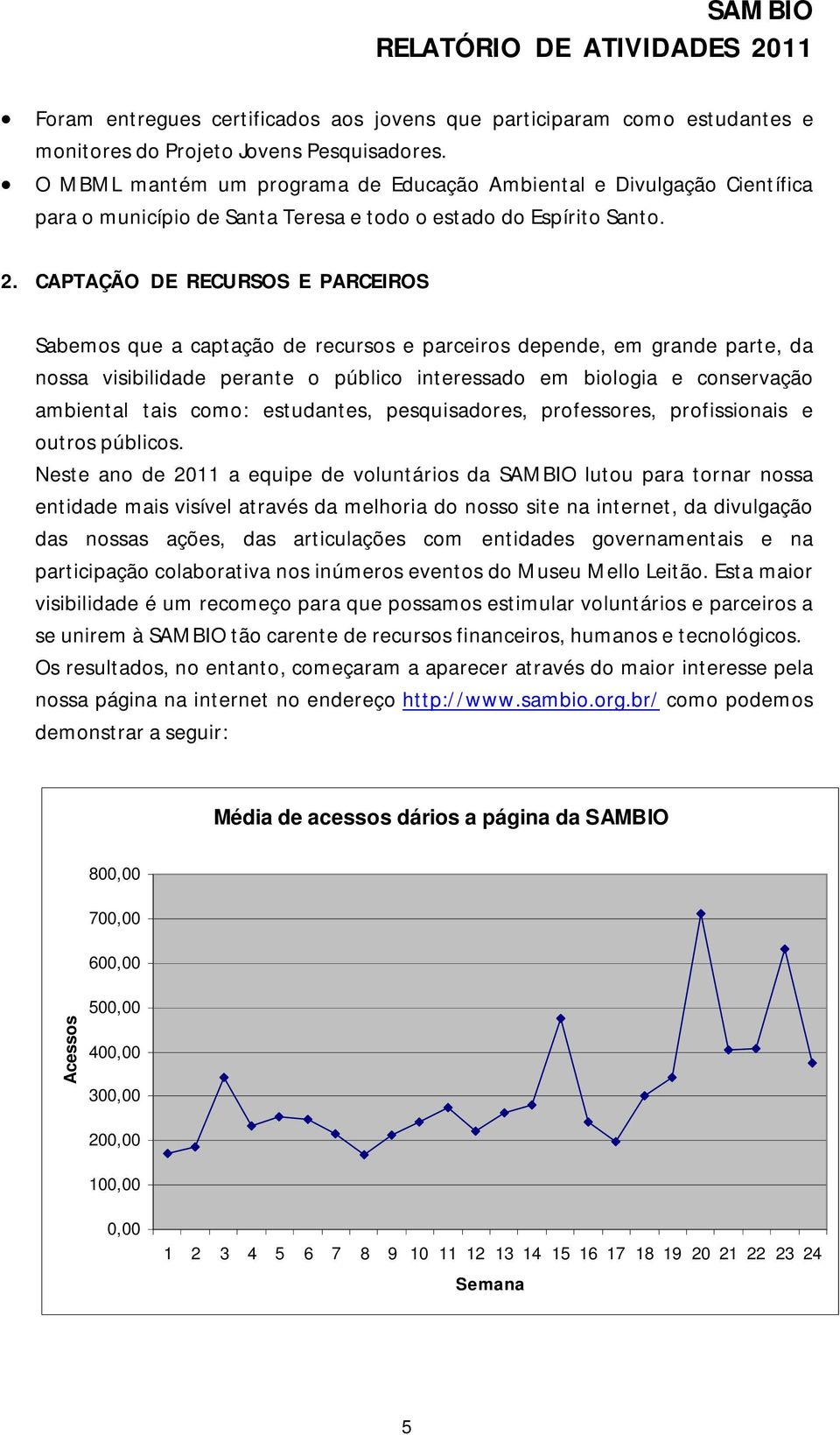 CAPTAÇÃO DE RECURSOS E PARCEIROS Sabemos que a captação de recursos e parceiros depende, em grande parte, da nossa visibilidade perante o público interessado em biologia e conservação ambiental tais