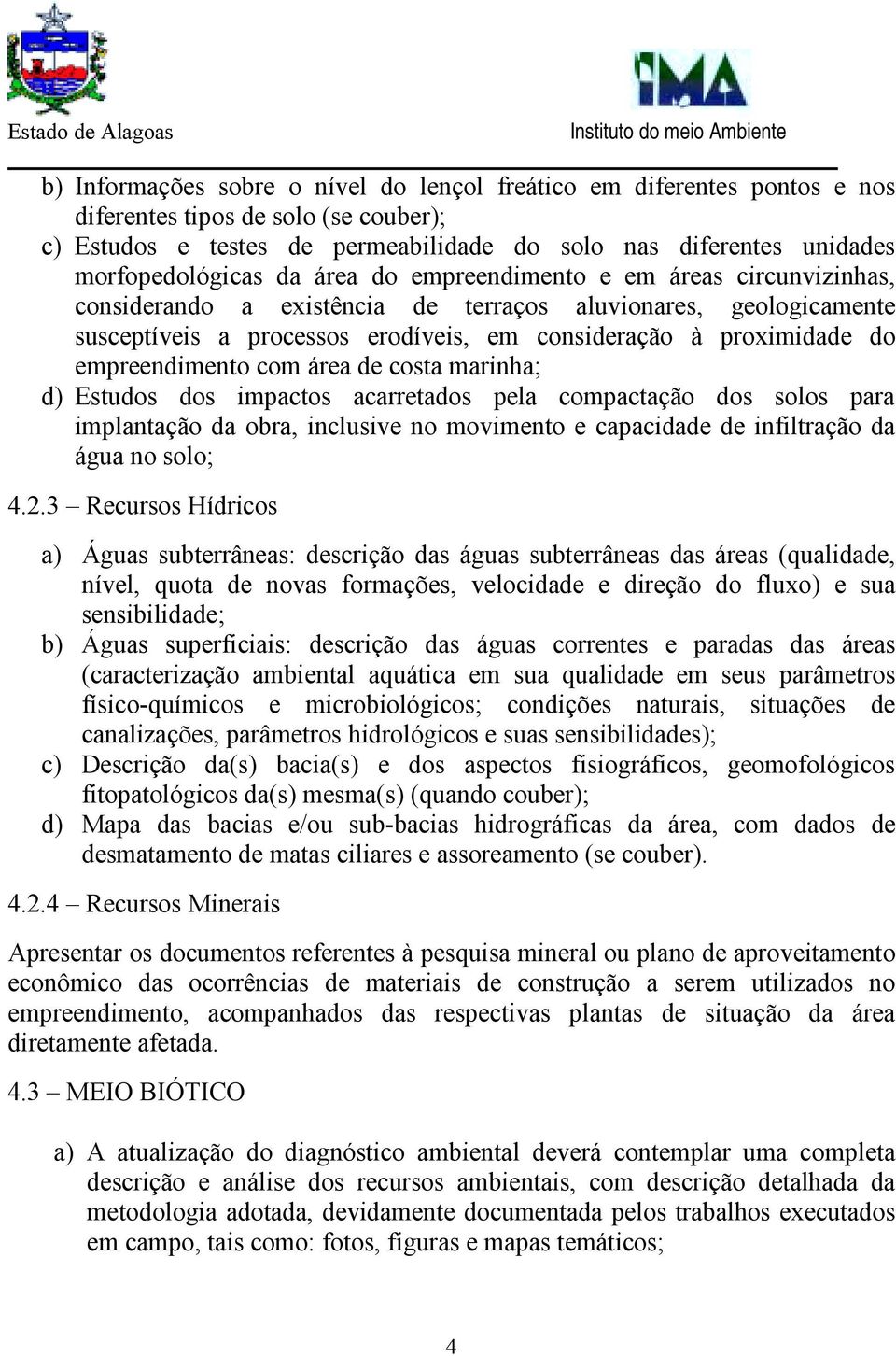 empreendimento com área de costa marinha; d) Estudos dos impactos acarretados pela compactação dos solos para implantação da obra, inclusive no movimento e capacidade de infiltração da água no solo;