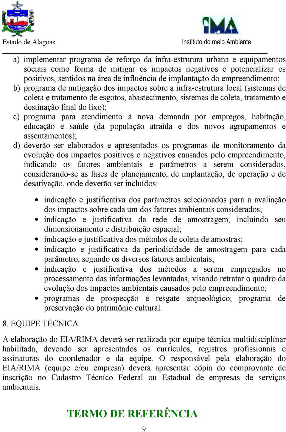 destinação final do lixo); c) programa para atendimento à nova demanda por empregos, habitação, educação e saúde (da população atraída e dos novos agrupamentos e assentamentos); d) deverão ser