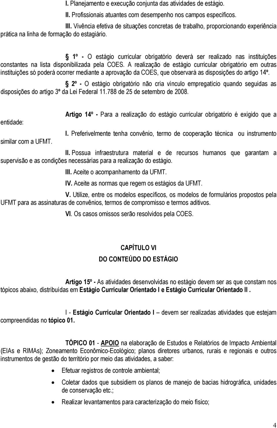 1º - O estágio curricular obrigatório deverá ser realizado nas instituições constantes na lista disponibilizada pela COES.