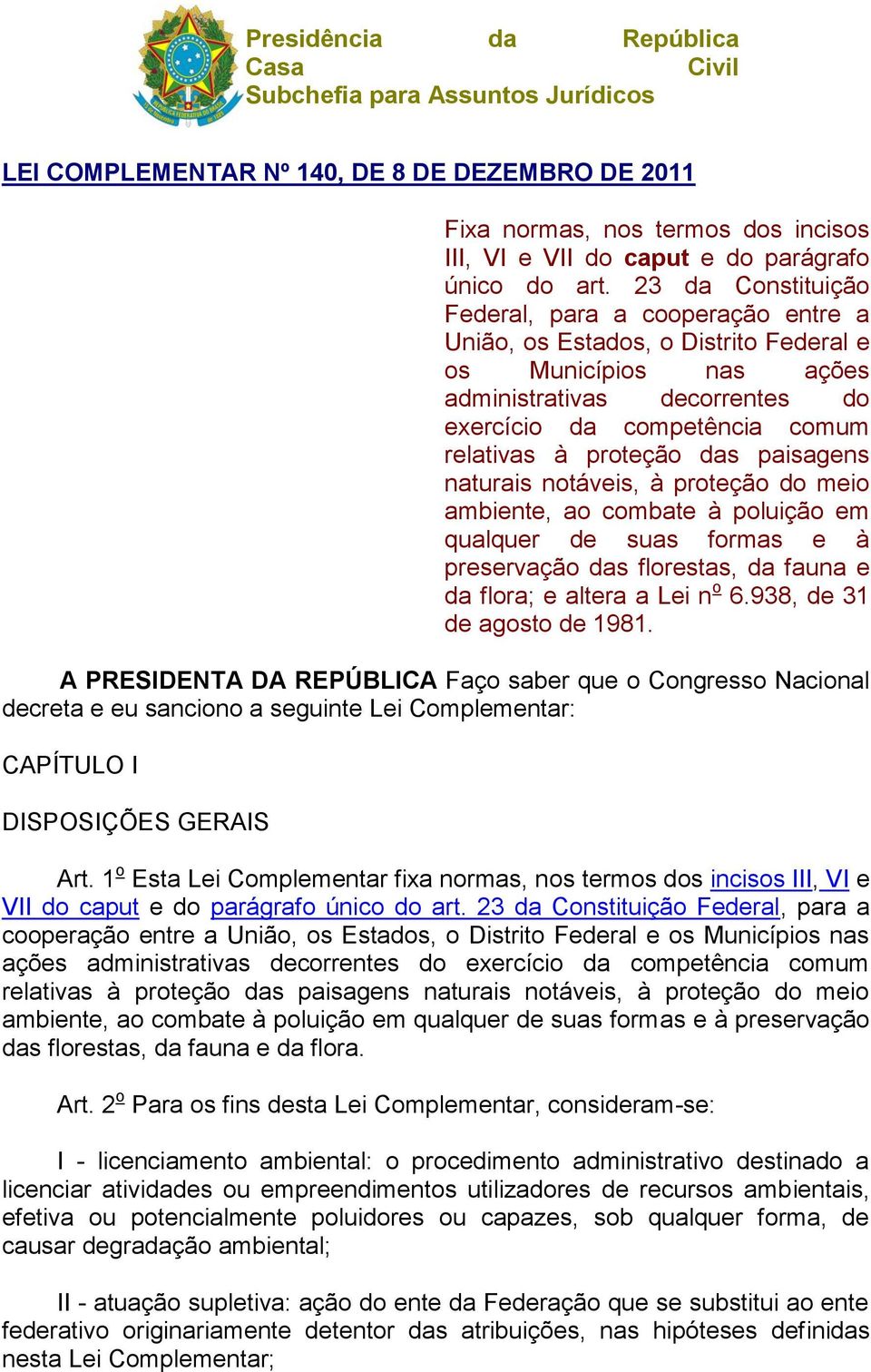 23 da Constituição Federal, para a cooperação entre a União, os Estados, o Distrito Federal e os Municípios nas ações administrativas decorrentes do exercício da competência comum relativas à