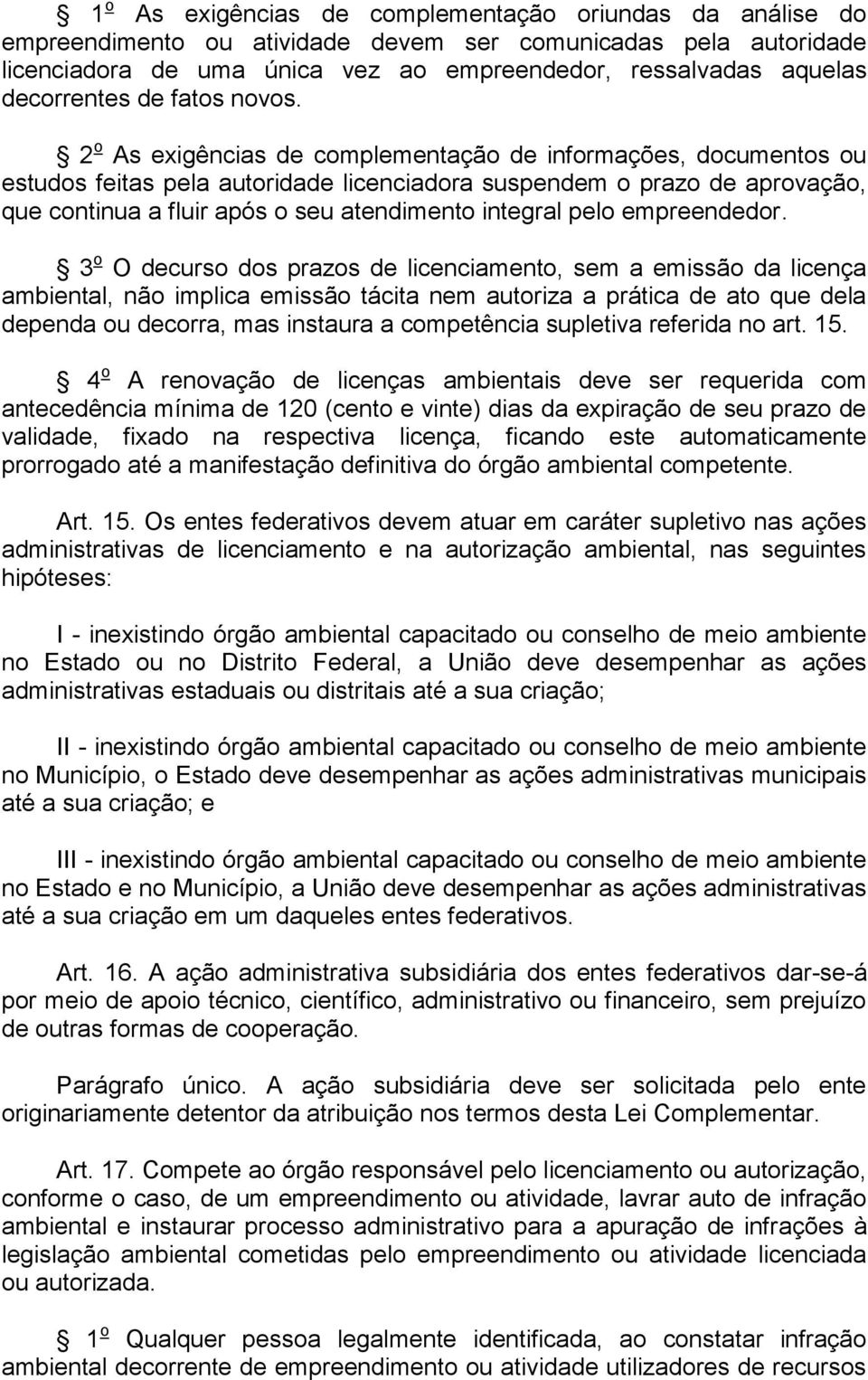 2 o As exigências de complementação de informações, documentos ou estudos feitas pela autoridade licenciadora suspendem o prazo de aprovação, que continua a fluir após o seu atendimento integral pelo