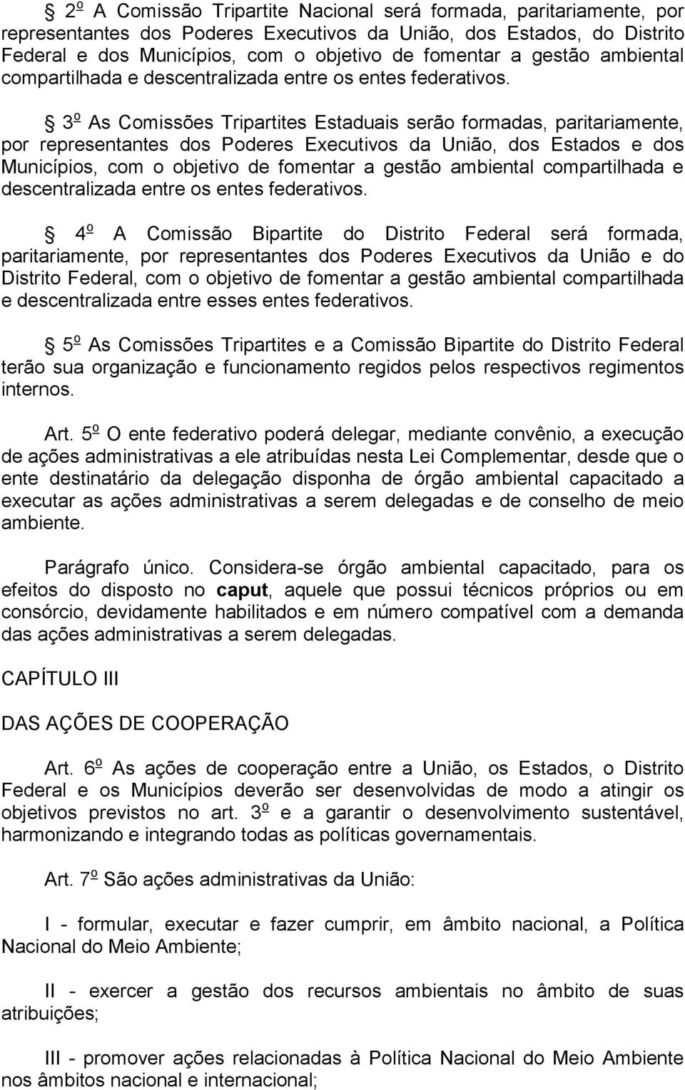 3 o As Comissões Tripartites Estaduais serão formadas, paritariamente, por representantes dos Poderes Executivos da União, dos Estados e dos Municípios, com o objetivo de fomentar a  4 o A Comissão