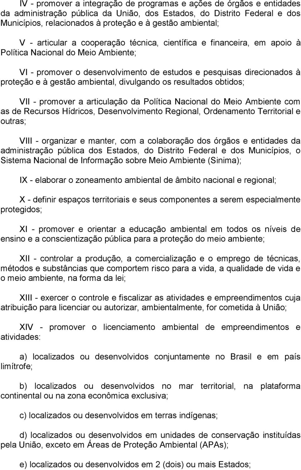 à gestão ambiental, divulgando os resultados obtidos; VII - promover a articulação da Política Nacional do Meio Ambiente com as de Recursos Hídricos, Desenvolvimento Regional, Ordenamento Territorial