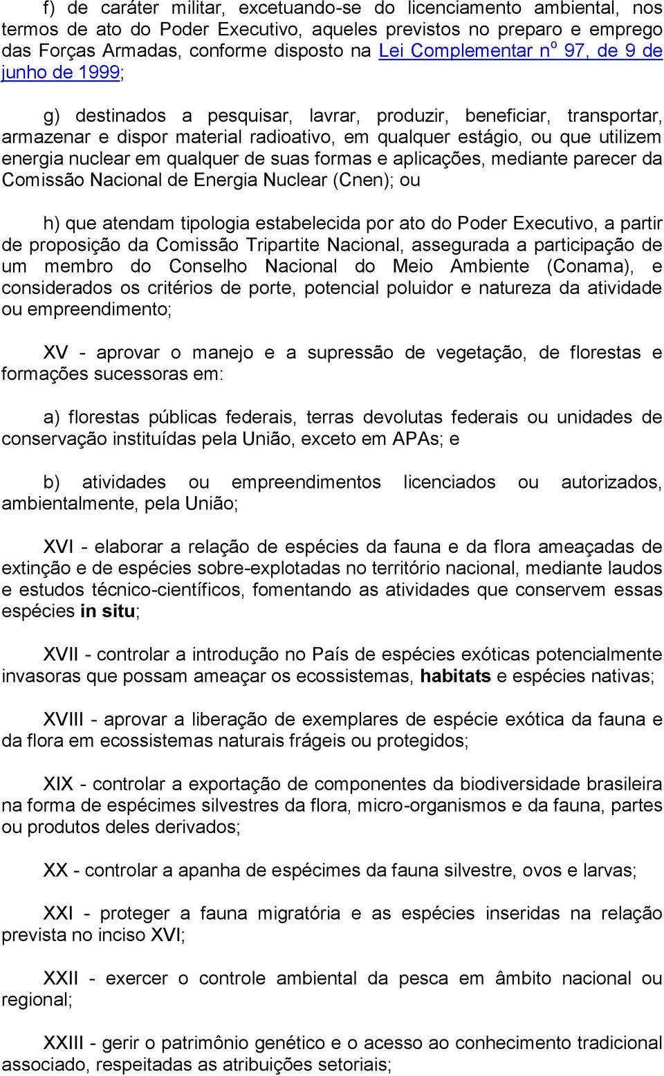 qualquer de suas formas e aplicações, mediante parecer da Comissão Nacional de Energia Nuclear (Cnen); ou h) que atendam tipologia estabelecida por ato do Poder Executivo, a partir de proposição da