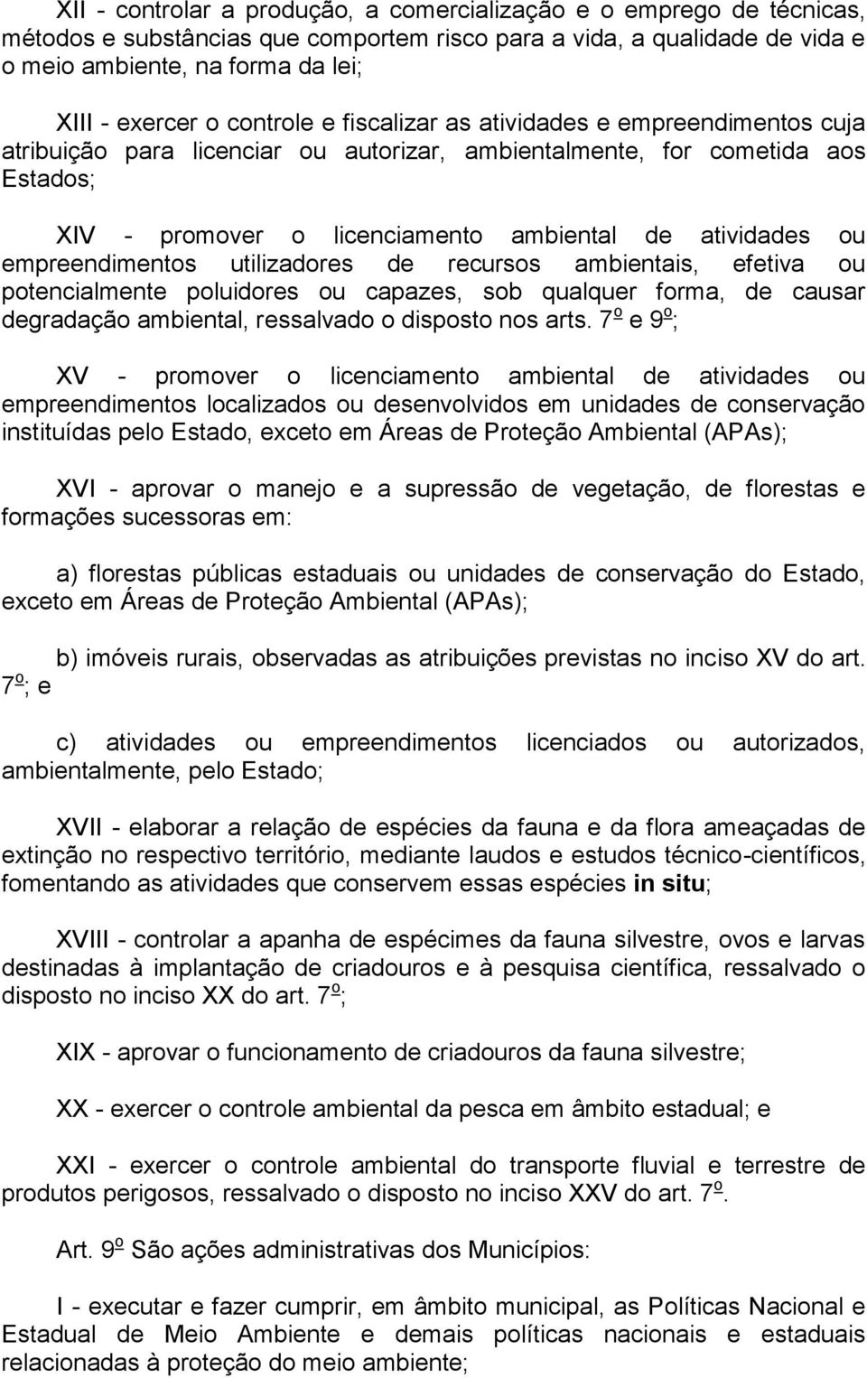 empreendimentos utilizadores de recursos ambientais, efetiva ou potencialmente poluidores ou capazes, sob qualquer forma, de causar degradação ambiental, ressalvado o disposto nos arts.