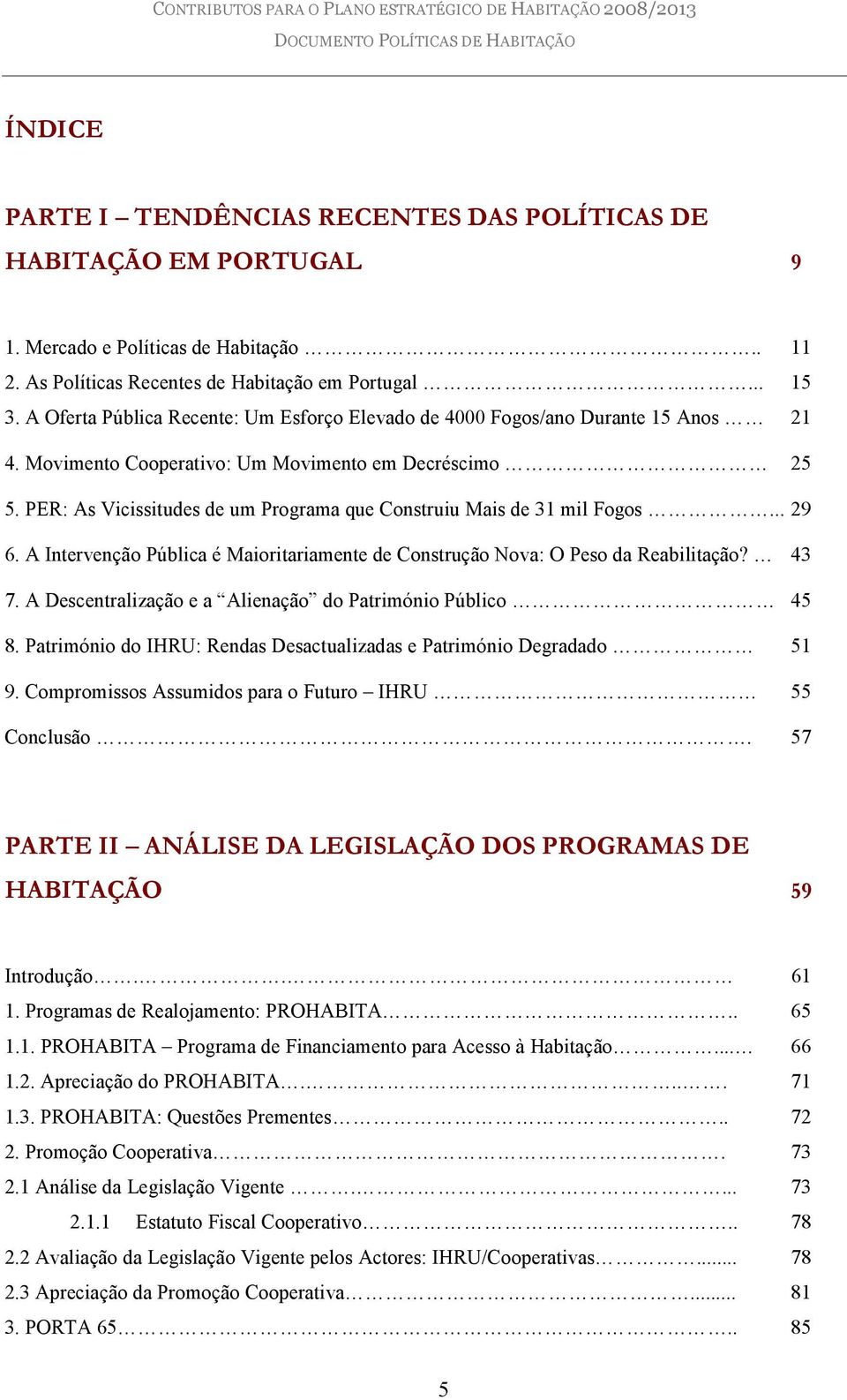 PER: As Vicissitudes de um Programa que Construiu Mais de 31 mil Fogos... 29 6. A Intervenção Pública é Maioritariamente de Construção Nova: O Peso da Reabilitação? 43 7.