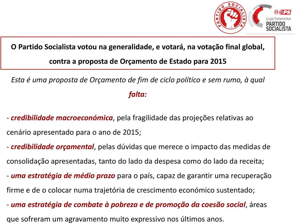 impacto das medidas de consolidação apresentadas, tanto do lado da despesa como do lado da receita; uma estratégia de médio prazo para o país, capaz de garantir uma recuperação firme e de o