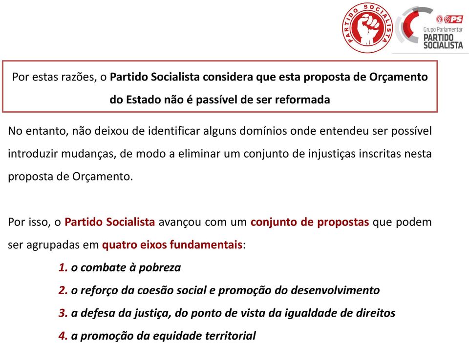 Orçamento. Por isso, o Partido Socialista avançou com um conjunto de propostas que podem ser agrupadas em quatro eixos fundamentais: 1.