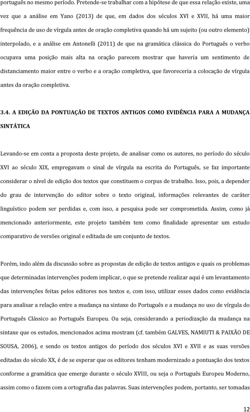 oração completiva quando há um sujeito (ou outro elemento) interpolado, e a análise em Antonelli (2011) de que na gramática clássica do Português o verbo ocupava uma posição mais alta na oração