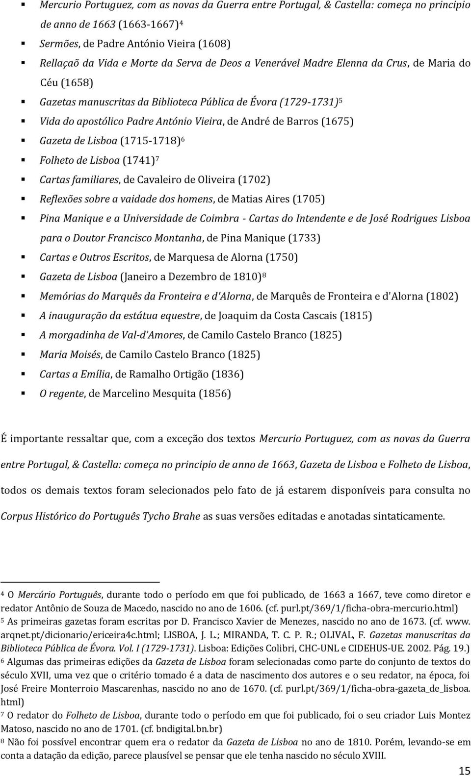 Gazeta de Lisboa (1715-1718) 6 Folheto de Lisboa (1741) 7 Cartas familiares, de Cavaleiro de Oliveira (1702) Reflexões sobre a vaidade dos homens, de Matias Aires (1705) Pina Manique e a Universidade