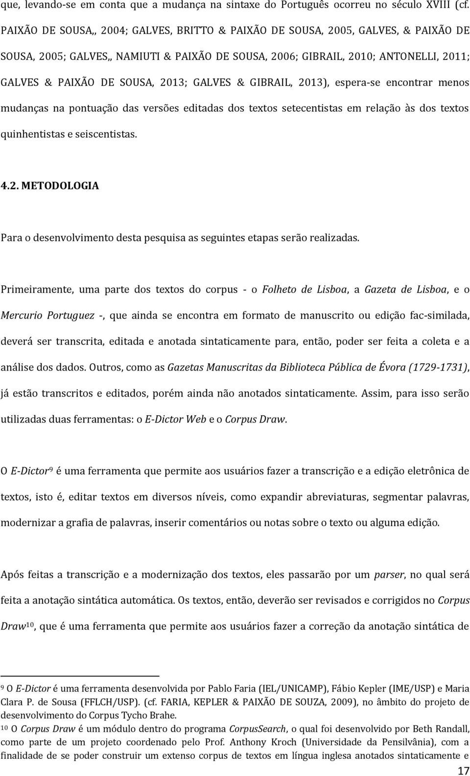 2013; GALVES & GIBRAIL, 2013), espera-se encontrar menos mudanças na pontuação das versões editadas dos textos setecentistas em relação às dos textos quinhentistas e seiscentistas. 4.2. METODOLOGIA Para o desenvolvimento desta pesquisa as seguintes etapas serão realizadas.