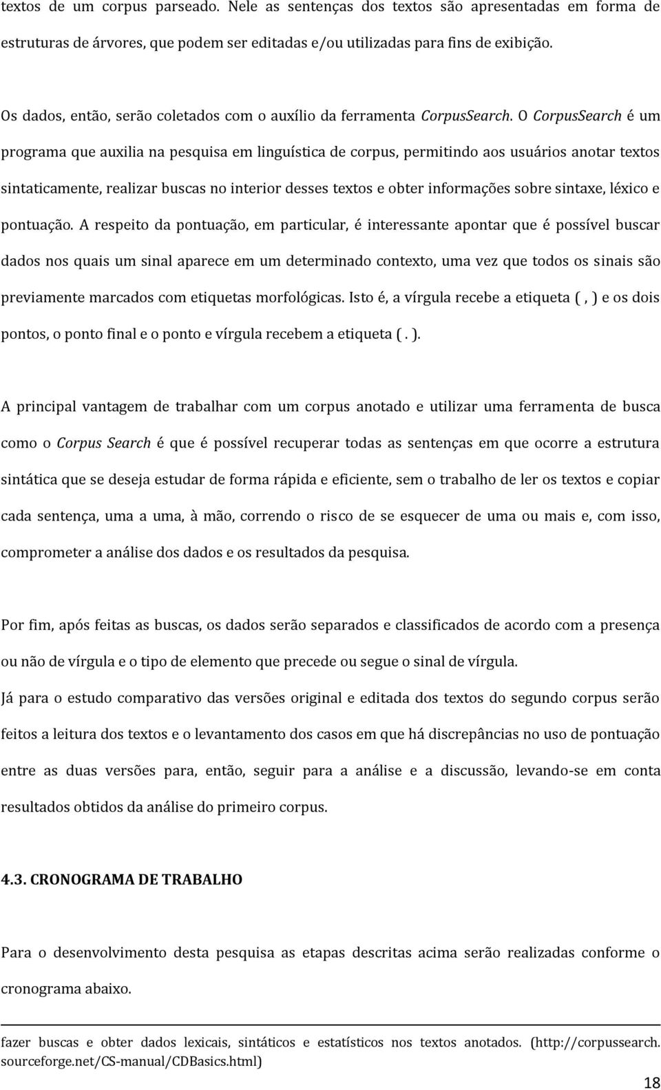 O CorpusSearch é um programa que auxilia na pesquisa em linguística de corpus, permitindo aos usuários anotar textos sintaticamente, realizar buscas no interior desses textos e obter informações