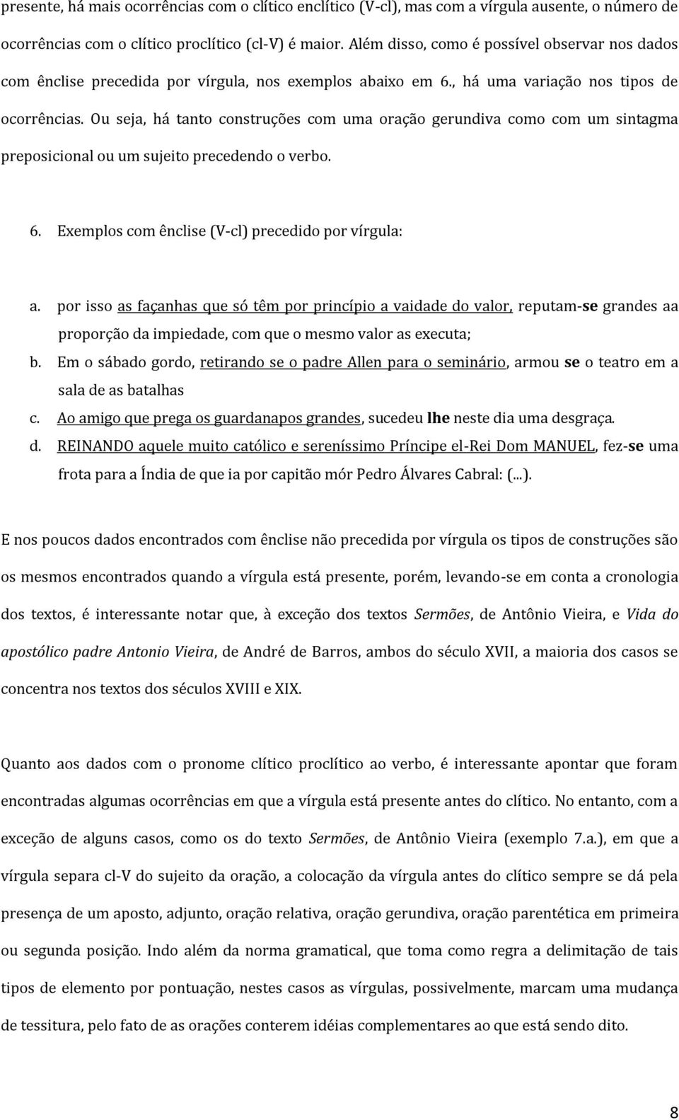 Ou seja, há tanto construções com uma oração gerundiva como com um sintagma preposicional ou um sujeito precedendo o verbo. 6. Exemplos com ênclise (V-cl) precedido por vírgula: a.