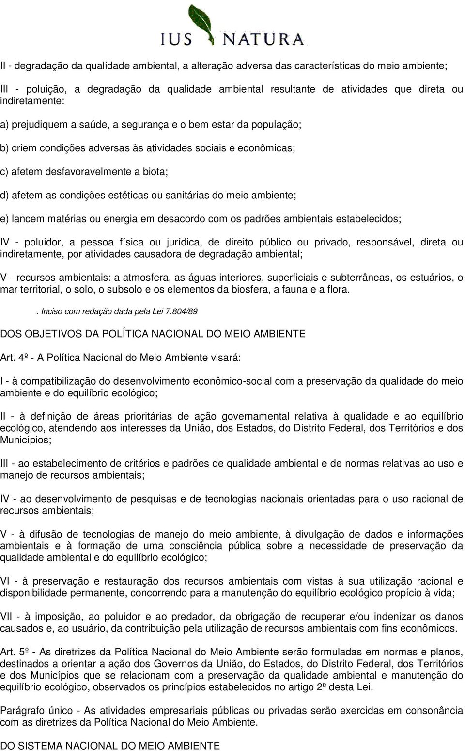 condições estéticas ou sanitárias do meio ambiente; e) lancem matérias ou energia em desacordo com os padrões ambientais estabelecidos; IV - poluidor, a pessoa física ou jurídica, de direito público